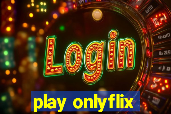 play onlyflix